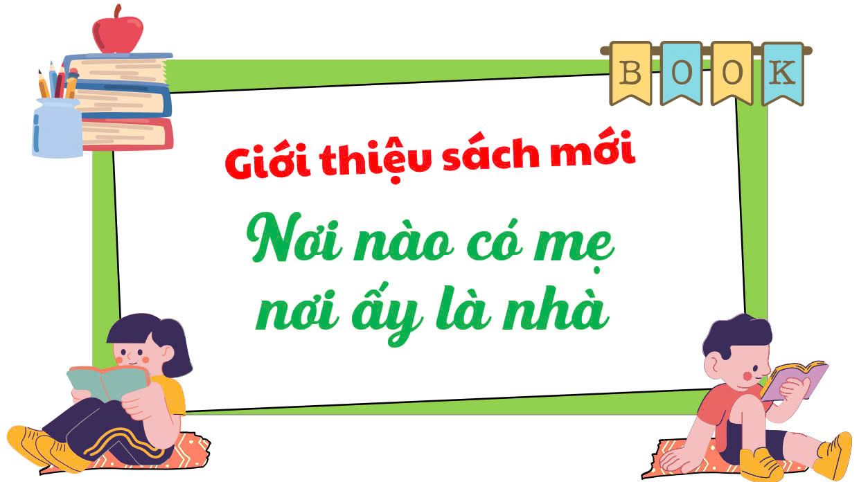 “Nơi nào có mẹ, nơi ấy là nhà” – một cuốn sách hay viết về tình mẫu tử