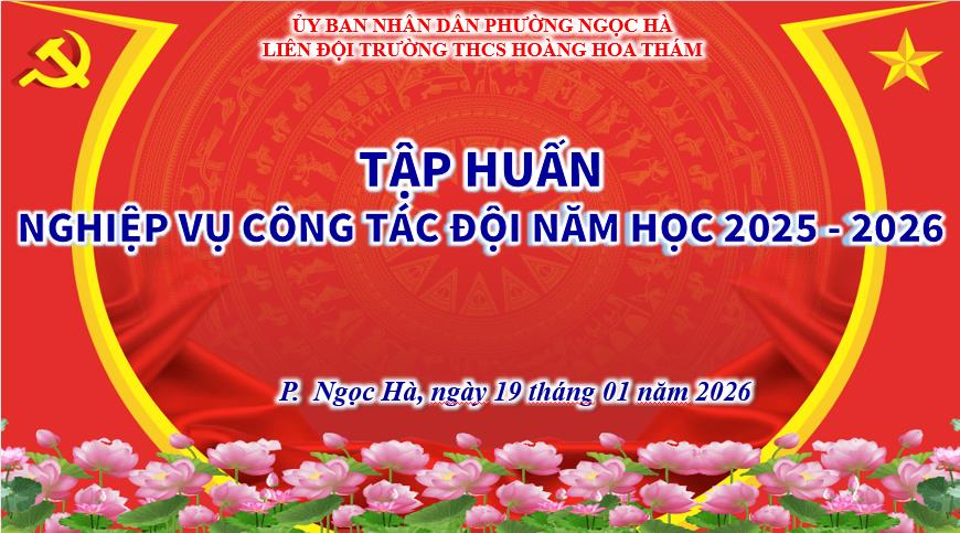 Liên đội trường THCS Hoàng Hoa Thám tập huấn công tác Đội chuẩn hoá nghi thức - bồi đắp niềm tự hào cho đội viên