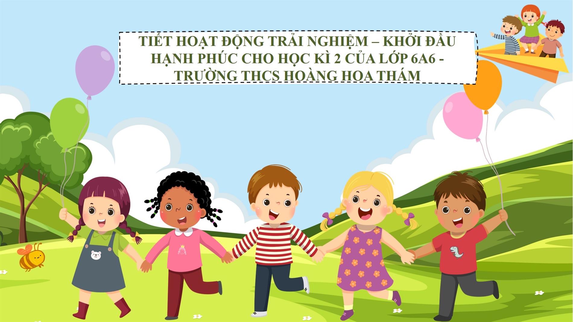 Tiết hoạt động trải nghiệm – khởi đầu hạnh phúc cho học kì 2 của lớp 6A6 – Trường THCS Hoàng Hoa Thám